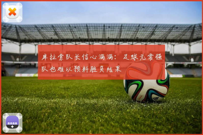 库拉索队长信心满满:足球无常强队也难以预料胜负结果