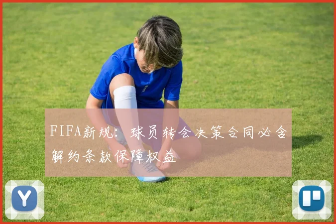 FIFA新规：球员转会决策合同必含解约条款保障权益